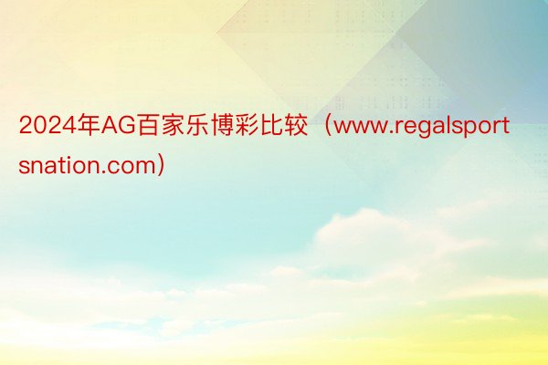 2024年AG百家乐博彩比较（www.regalsportsnation.com）