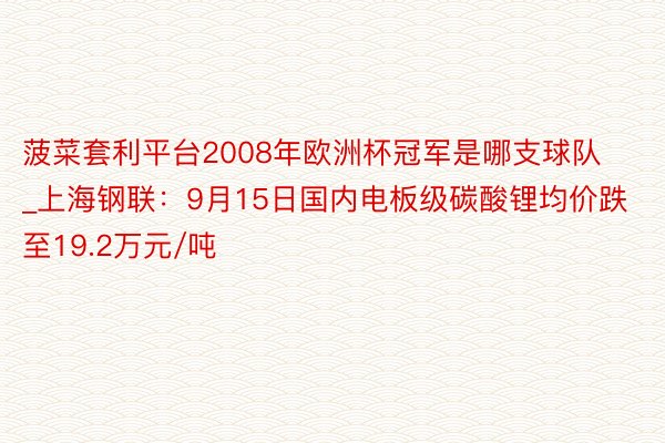 菠菜套利平台2008年欧洲杯冠军是哪支球队_上海钢联：9月1