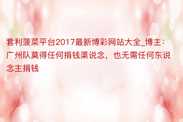 套利菠菜平台2017最新博彩网站大全_博主：广州队莫得任何捐